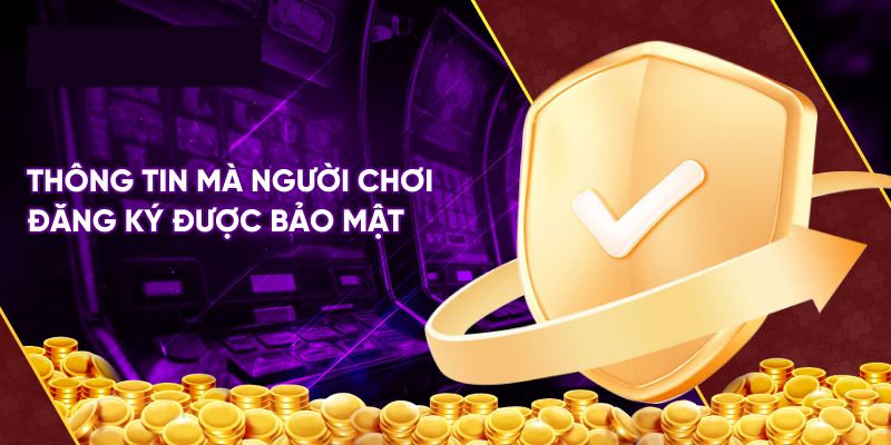 Các thông tin riêng tư của người chơi được bảo mật tuyệt đối Các thông tin riêng tư của người chơi được bảo mật tuyệt đối