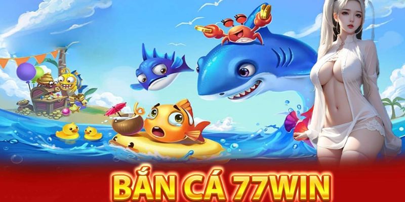 Giới thiệu tổng quan về bắn cá 77win Giới thiệu tổng quan về bắn cá 77win